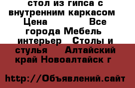 стол из гипса с внутренним каркасом › Цена ­ 21 000 - Все города Мебель, интерьер » Столы и стулья   . Алтайский край,Новоалтайск г.